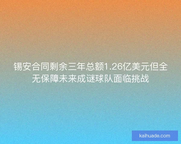锡安合同剩余三年总额1.26亿美元但全无保障未来成谜球队面临挑战