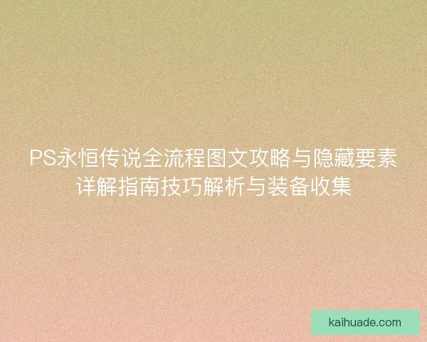 PS永恒传说全流程图文攻略与隐藏要素详解指南技巧解析与装备收集